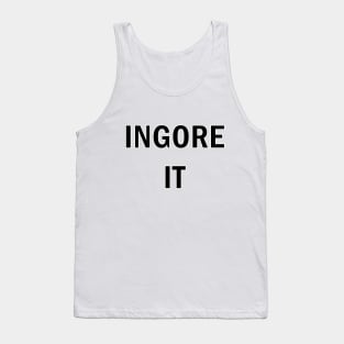 Ignore it Tank Top